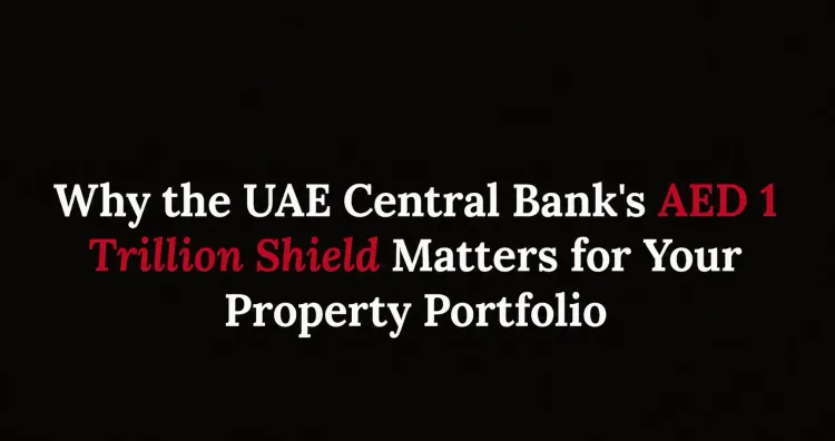 Why the UAE Central Bank's AED 1 Trillion Shield Matters for Your Property Portfolio