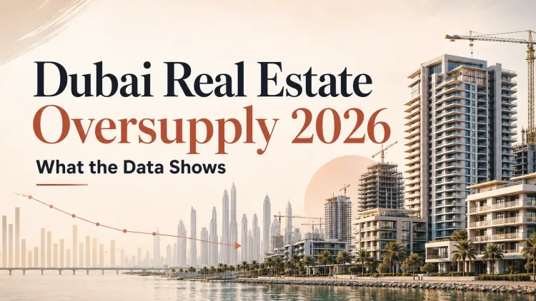 Dubai Real Estate Oversupply 2026: Here's What Data Reveals