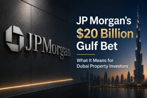 JP Morgan's $20 Billion Gulf Bet: What It Means for Dubai Property Investors